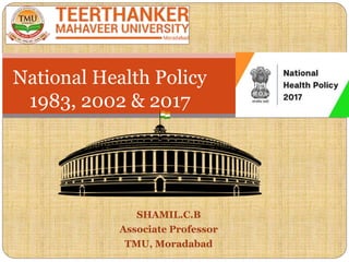 SHAMIL.C.B
Associate Professor
TMU, Moradabad
National Health Policy
1983, 2002 & 2017
 