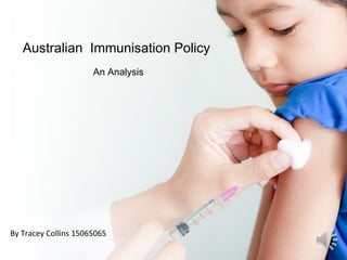Australian Immunisation Policy
An Analysis
By Tracey Collins 15065065
 