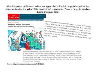 All of this points to the need to be more aggressive not only in negotiating prices, but
in understanding the value of the services we're paying for. There is room for market-
                                   based principles here:




 Source: http://www.economist.com/node/21546059
 