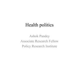 Health politics
Ashok Pandey
Associate Research Fellow
Policy Research Institute
 