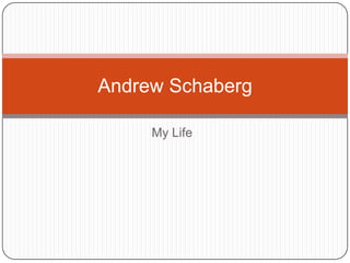 My Life Andrew Schaberg 