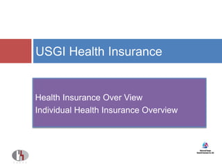 Health Insurance Over View
Individual Health Insurance Overview
USGI Health Insurance
 