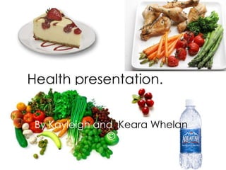 Health presentation. By Kayleigh and   Keara Whelan   