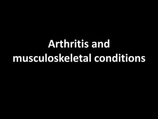 Arthritis and
musculoskeletal conditions
 