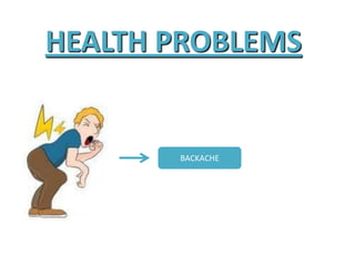 HEALTH PROBLEMS
BACKACHE
 