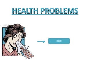 HEALTH PROBLEMS
COLD
 