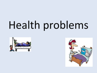 Health problems
 