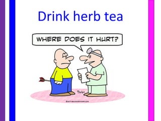 Drink herb tea
 