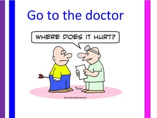 Go to the doctor
 