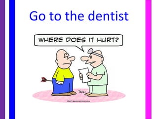 Go to the dentist
 