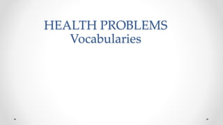 HEALTH PROBLEMS
Vocabularies
 
