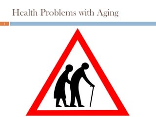 Health Problems with Aging
1
 