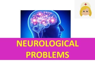 NEUROLOGICAL
PROBLEMS
 