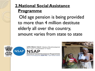 2.National Social Assistance
Programme
Old age pension is being provided
to more than 4 million destitute
elderly all over the country,
amount varies from state to state
 