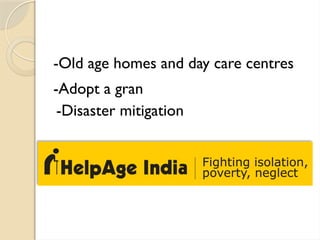 -Old age homes and day care centres
-Adopt a gran
-Disaster mitigation
 