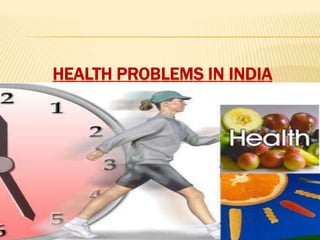 HEALTH PROBLEMS IN INDIA
 
