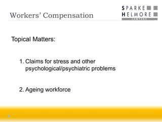 Workers’ Compensation


Topical Matters:


  1. Claims for stress and other
     psychological/psychiatric problems


  2. Ageing workforce
 