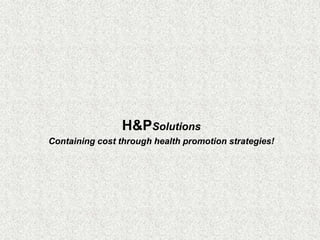 H&PSolutions Containing cost through health promotion strategies! 