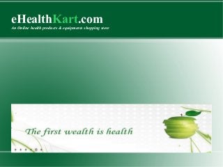 eHealthKart.com
An Online health products & equipments shopping store
 