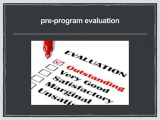 pre-program evaluation
 