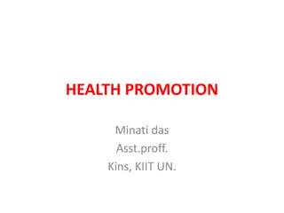 HEALTH PROMOTION
Minati das
Asst.proff.
Kins, KIIT UN.
 