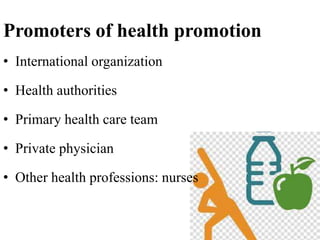 Promoters of health promotion
• International organization
• Health authorities
• Primary health care team
• Private physician
• Other health professions: nurses
 