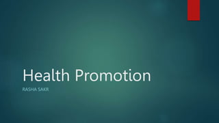 Health Promotion
RASHA SAKR
 