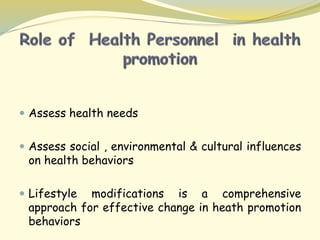  Assess health needs
 Assess social , environmental & cultural influences
on health behaviors
 Lifestyle modifications ...