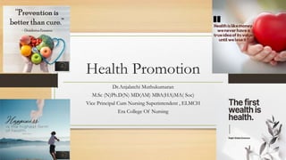 Health Promotion
Dr.Anjalatchi Muthukumaran
M.Sc (N)Ph.D(N) MD(AM) MBA(HA)MA( Soc)
Vice Principal Cum Nursing Superintende...