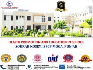 HEALTH PROMOTION AND EDUCATION IN SCHOOL
SOURAB KOSEY, ISFCP MOGA, PUNJAB
09-04-2020 ISF College of Pharmacy, MOGA 1
 