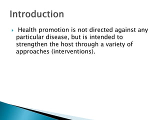  Health promotion is not directed against any
particular disease, but is intended to
strengthen the host through a variet...