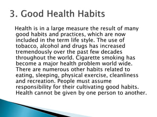 Health is in a large measure the result of many
good habits and practices, which are now
included in the term life style. ...