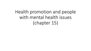 Health promotion and people
with mental health issues
(chapter 15)
 