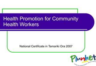Health Promotion for Community Health Workers National Certificate in Tamariki Ora 2007 