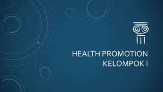 HEALTH PROMOTION
KELOMPOK I
 