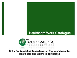 Healthcare Work Catalogue 
Entry for Specialist Consultancy of The Year Award for 
Healthcare and Wellness campaigns 
 