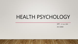HEALTH PSYCHOLOGY
DPT- 2ND YEAR LNH
DR. HARIM
 