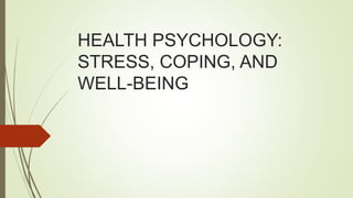 HEALTH PSYCHOLOGY:
STRESS, COPING, AND
WELL-BEING
 