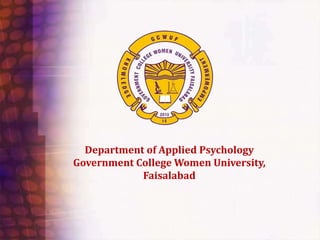 Department of Applied Psychology
Government College Women University,
Faisalabad
 