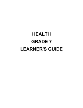 HEALTH
GRADE 7
LEARNER'S GUIDE
 