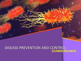 DISEASE PREVENTION AND CONTROL
(CUMMUNICABLE)
 