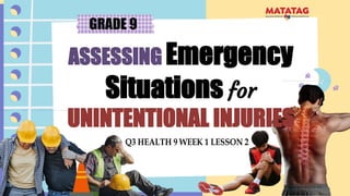 ASSESSING Emergency
Situations for
UNINTENTIONAL INJURIES
GRADE 9
 