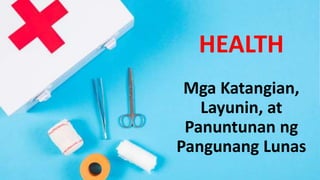 HEALTH
Mga Katangian,
Layunin, at
Panuntunan ng
Pangunang Lunas
 