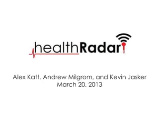 Alex Katt, Andrew Milgrom, and Kevin Jasker
               March 20, 2013
 