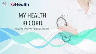 MY HEALTH
RECORD
BENEFITS OF HAVING PERSONAL RECORD
 