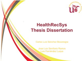 HealthRecSys
Thesis Dissertation
Carlos Luis Sánchez Bocanegra
Jose Luis Sevillano Ramos
Luis Fernández Luque
 