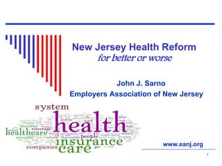 New Jersey Health Reform
for better or worse
John J. Sarno
Employers Association of New Jersey
www.eanj.org
1
 
