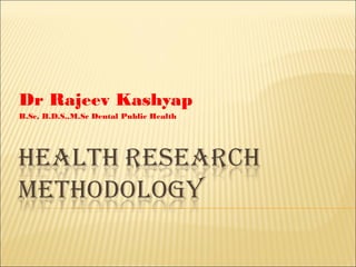 Dr Rajeev Kashyap
B.Sc, B.D.S.,M.Sc Dental Public Health
 