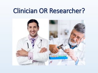 Clinician OR Researcher?
 
