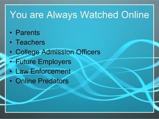 You are Always Watched Online Parents Teachers College Admission Officers Future Employers Law Enforcement Online Predators 